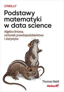 Podstawy matematyki w data science. Algebra liniow. Autor: Thomas Nield. Multiszop.pl Okładka książki Podstawy matematyki w data science. Algebra liniow