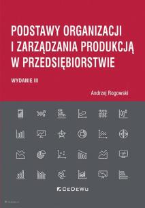 Okładka książki Podstawy organizacji i zarządzania produkcją w przedsiębiorstwie (wyd. III)
