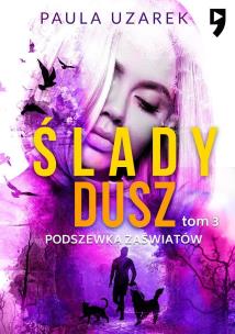 Podszewka zaświatów. Ślady dusz. Tom 3. Autor: Paula Uzarek. Multiszop.pl Okładka książki Podszewka zaświatów. Ślady dusz. Tom 3
