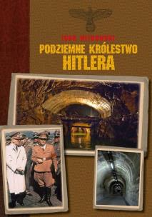 Podziemne królestwo Hitlera. Autor: Igor Witkowski. Multiszop.pl Okładka książki Podziemne królestwo Hitlera