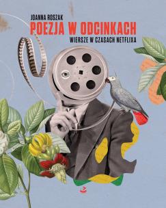 Poezja w odcinkach. Wiersze w czasach Netflixa. Autor: Roszak Joanna. Multiszop.pl Okładka książki Poezja w odcinkach. Wiersze w czasach Netflixa