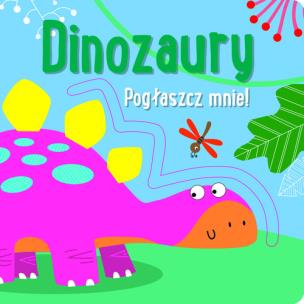Okładka książki Pogłaszcz mnie! Dinozaury