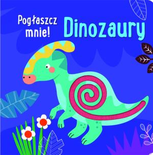 Okładka książki Pogłaszcz mnie! Dinozaury