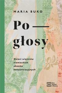 Pogłosy. Dzieci więźniów niemieckich obozów. Autor: Maria Buko. Multiszop.pl Okładka książki Pogłosy. Dzieci więźniów niemieckich obozów