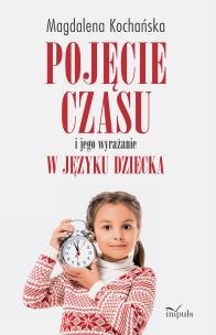 Pojęcie czasu i jego wyrażanie w języku dziecka. Autor: Magdalena Kochańska. Multiszop.pl Okładka książki Pojęcie czasu i jego wyrażanie w języku dziecka