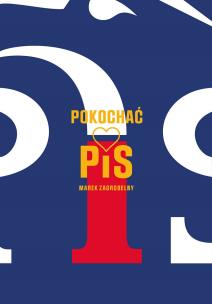 Pokochać PiS. Autor: Marek Zagrobelny. Multiszop.pl Okładka książki Pokochać PiS