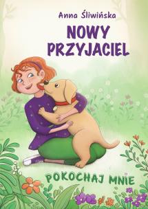 Pokochaj mnie. Nowy przyjaciel. Autor: Zuzanna Śliwińska. Multiszop.pl Okładka książki Pokochaj mnie. Nowy przyjaciel