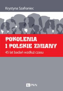 Pokolenia i polskie zmiany. 45 lat badań wzdłuż czasu. Autor: Szafraniec Krystyna. Multiszop.pl Okładka książki Pokolenia i polskie zmiany. 45 lat badań wzdłuż czasu