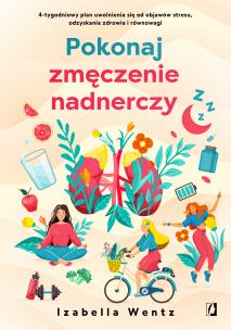 Pokonaj zmęczenie nadnerczy. Autor: Izabella Wentz, Zbigniew Kościuk, Anna Poinc-Chra. Multiszop.pl Okładka książki Pokonaj zmęczenie nadnerczy
