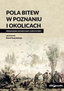 Okładka książki Pola bitew w Poznaniu i okolicach Przewodnik historyczno-turystyczny