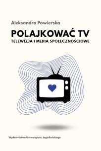 Polajkować TV. Autor: Powierska Aleksandra. Multiszop.pl Okładka książki Polajkować TV