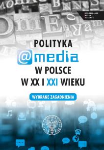 Okładka książki Polityka a media w Polsce w XX i XXI w.