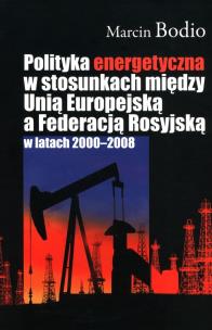 Okładka książki Polityka energetyczna w stosunkach między Unią Europejską a Federacją Rosyjską w latach 2000-2008