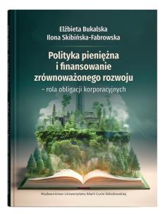 Okładka książki Polityka pieniężna i finansowanie zrównoważonego rozwoju - rola obligacji korporacyjnych