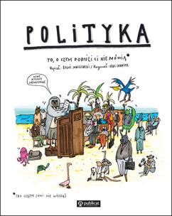 Polityka To, o czym dorośli Ci nie mówią. Autor: Boguś Janiszewski, MAX SKORWIDER. Multiszop.pl Okładka książki Polityka To, o czym dorośli Ci nie mówią