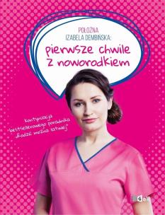 Położna Izabela Dembińska pierwsze chwile z noworodkiem wyd. 2022. Autor: Dembińska Izabela. Multiszop.pl Okładka książki Położna Izabela Dembińska pierwsze chwile z noworodkiem wyd. 2022