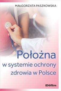 Położna w systemie ochrony zdrowia w Polsce. Autor: Małgorzata Paszkowska. Multiszop.pl Okładka książki Położna w systemie ochrony zdrowia w Polsce