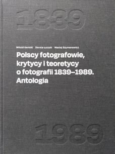 Okładka książki Polscy fotografowie, krytycy i teoretycy o fotografii 1839-1989. Antologia