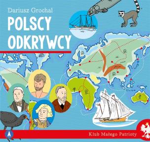 Polscy odkrywcy. Klub małego patrioty. Autor: Dariusz Grochal. Multiszop.pl Okładka książki Polscy odkrywcy. Klub małego patrioty
