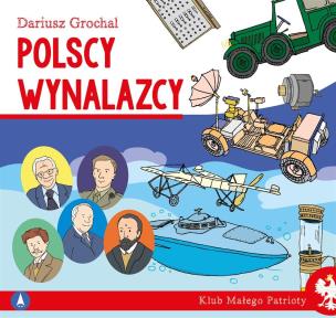 Polscy wynalazcy. Klub małego patrioty. Autor: Dariusz Grochal. Multiszop.pl Okładka książki Polscy wynalazcy. Klub małego patrioty