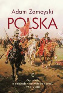 Polska. Opowieść o dziejach niezwykłego narodu 966-2008. Autor: Zamoyski Adam. Multiszop.pl Okładka książki Polska. Opowieść o dziejach niezwykłego narodu 966-2008