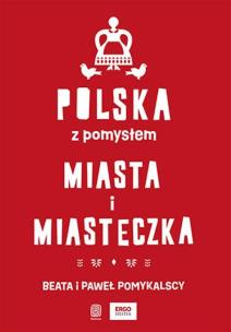 Polska z pomysłem. Miasta i miasteczka. Autor: Pomykalscy Beata i Paweł. Multiszop.pl Okładka książki Polska z pomysłem. Miasta i miasteczka