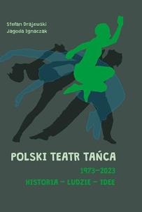 Polski Teatr Tańca 19732023 Historia ludzie idee. Autor: Drajewski Stefan, Ignaczak Jagoda. Multiszop.pl Okładka książki Polski Teatr Tańca 19732023 Historia ludzie idee