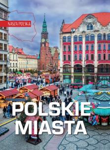Polskie miasta. Nasza Polska. Autor: Opracowanie zbiorowe. Multiszop.pl Okładka książki Polskie miasta. Nasza Polska