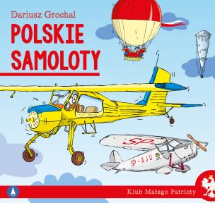 Polskie samoloty. Klub małego patrioty. Autor: Dariusz Grochal. Multiszop.pl Okładka książki Polskie samoloty. Klub małego patrioty