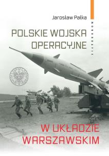 Polskie wojska operacyjne w Układzie Warszawskim. Autor: Pałka Jarosław. Multiszop.pl Okładka książki Polskie wojska operacyjne w Układzie Warszawskim