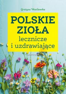 Polskie zioła lecznicze i uzdrawiające. Autor: Wasilewska Grażyna. Multiszop.pl Okładka książki Polskie zioła lecznicze i uzdrawiające