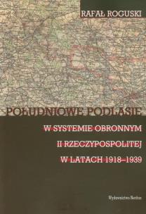 Okładka książki Południowe Podlasie w systemie obronnym II Rzeczypospolitej w latach 1918-1939