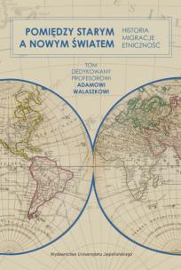 Pomiędzy Starym a Nowym Światem. Historia, migracje, etniczność. Autor: Opracowanie zbiorowe. Multiszop.pl Okładka książki Pomiędzy Starym a Nowym Światem. Historia, migracje, etniczność