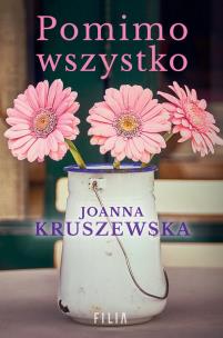 Pomimo wszystko. Autor: Kruszewska Joanna. Multiszop.pl Okładka książki Pomimo wszystko