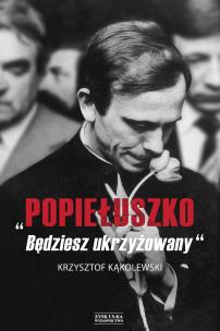 Okładka książki „Popiełuszko. Będziesz ukrzyżowany”