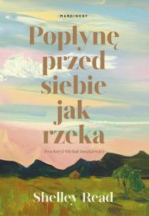 Popłynę przed siebie jak rzeka. Autor: Read Shelley. Multiszop.pl Okładka książki Popłynę przed siebie jak rzeka
