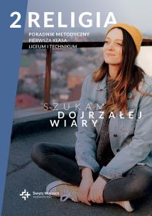 Poradnik metodyczny LO 2 Szukam dojrzałej wiary. Autor: Radosław Mazur. Multiszop.pl Okładka książki Poradnik metodyczny LO 2 Szukam dojrzałej wiary