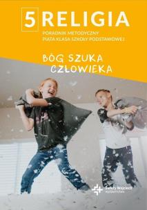 Poradnik metodyczny SP 5 Bóg szuka człowieka. Autor: Beaty Zawiślak, Marcina Wojtasika. Multiszop.pl Okładka książki Poradnik metodyczny SP 5 Bóg szuka człowieka