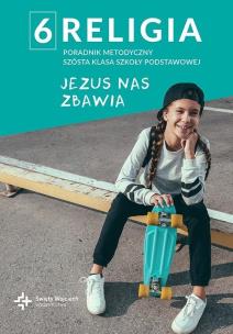 Poradnik metodyczny SP 6 Jezus nas zbawia. Autor: Beata Zawiślak. Multiszop.pl Okładka książki Poradnik metodyczny SP 6 Jezus nas zbawia