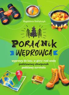 Poradnik wędrowca. Wyprawy do lasu, góry i nad wodę. Autor: Magdalena Stefańczyk. Multiszop.pl Okładka książki Poradnik wędrowca. Wyprawy do lasu, góry i nad wodę