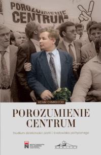 Porozumienie Centrum. Studium działalności.... Autor: Chmielecki Adam. Multiszop.pl Okładka książki Porozumienie Centrum. Studium działalności...