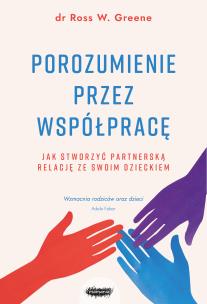 Okładka książki Porozumienie przez współpracę. Jak stworzyć partnerską relację ze swoim dzieckiem wyd. 2022