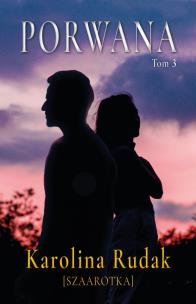 Porwana tom 3. Autor: Karolina Rudak. Multiszop.pl Okładka książki Porwana tom 3