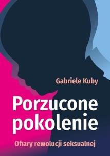 Porzucone pokolenie. Ofiary rewolucji seksualnej. Autor: Gabriele Kuby. Multiszop.pl Okładka książki Porzucone pokolenie. Ofiary rewolucji seksualnej