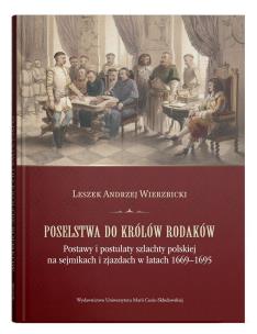 Poselstwa do królów rodaków. Postawy i postulaty szlachty polskiej na sejmikach i zjazdach w latach 1669-1695. Autor: Wierzbicki Leszek Andrzej. Multiszop.pl Okładka książki Poselstwa do królów rodaków. Postawy i postulaty szlachty polskiej na sejmikach i zjazdach w latach 1669-1695