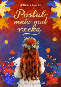 Okładka książki Poślub mnie nad rzeką. Trylogia Sercowska. Tom 3