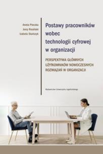 Postawy pracowników wobec technologii cyfrowej w organizacji. Perspektywa głównych użytkowników nowoczesnych rozwiązań w organizacji. Autor: Aneta Pieczka, Rosiński Jerzy, Stańczyk Izabela. Multiszop.pl Okładka książki Postawy pracowników wobec technologii cyfrowej w organizacji. Perspektywa głównych użytkowników nowoczesnych rozwiązań w organizacji