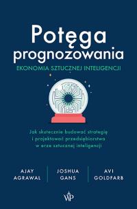 Potęga prognozowania. Ekonomia sztucznej inteligencji. Autor: Agrawal Ajay, Joshua Gans, Goldfarb Avi. Multiszop.pl Okładka książki Potęga prognozowania. Ekonomia sztucznej inteligencji