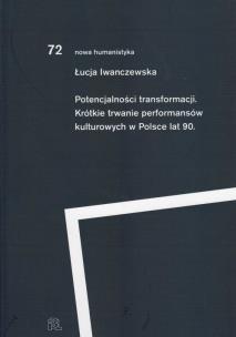 Okładka książki Potencjalności transformacji. Krótkie trwanie performansów kulturowych lat 90