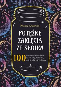 Okładka książki Potężne zaklęcia ze słoika. 100 magicznych przepisów na ochronę, dobrobyt, miłość, obfitość i zdrowie